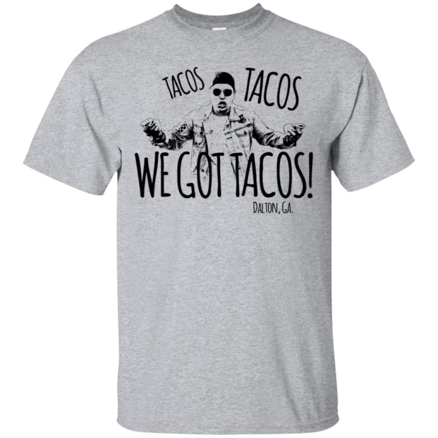 AGR Dalton Georgia Tacos Tacos We Got Tacos Shirt