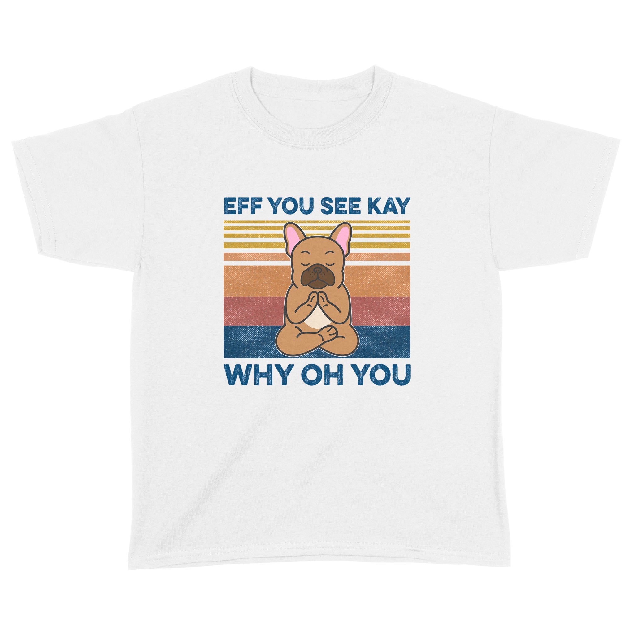 Eff You See Kay Why Oh You Funny French Bulldog Yoga Lover Vintage Shirts – Standard Youth T-Shirt