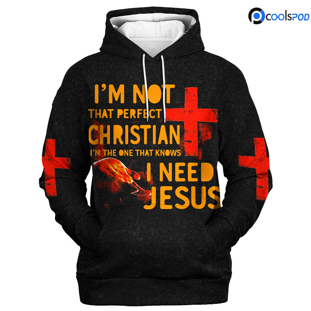 Christian Jesus Hoodie 3D All Over Print, I’M Not That Perfect I Need Jesus Premium Hoodie Men Women