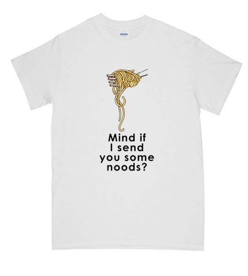 Mind if i send you some noods RS T shirt