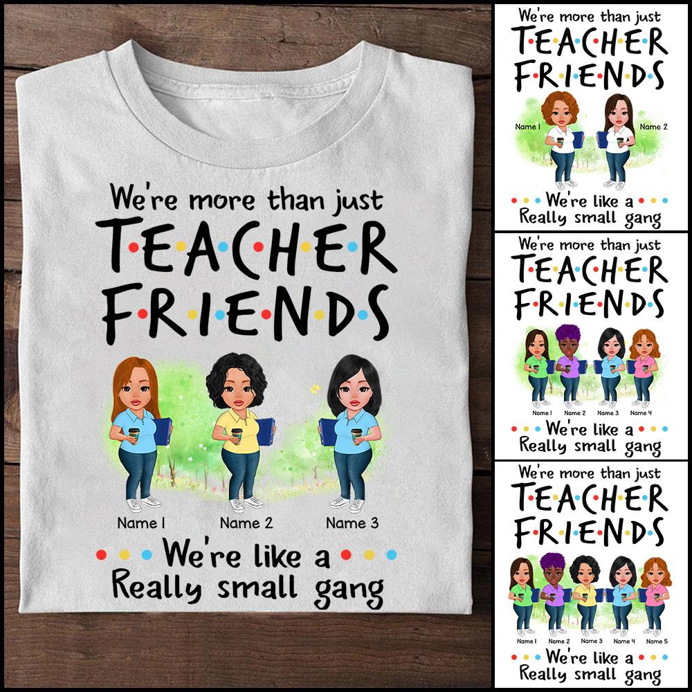 We’Re More Than Just Teacher Friends We’Re Like A Really Small Gang Shirt Customized Teacher Name Shirt Gift For Teachers