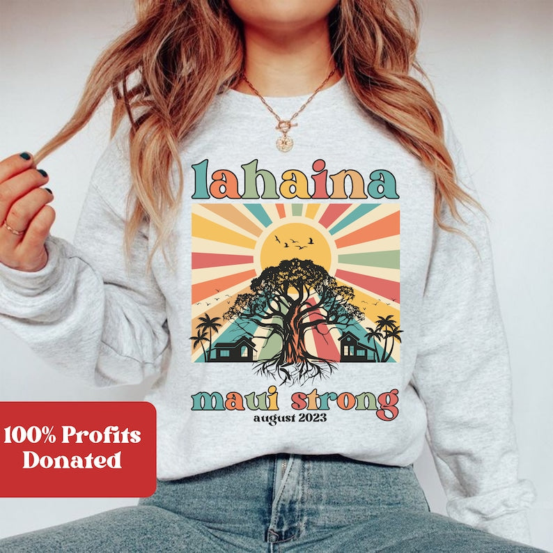 Lahaina Maui Strong Sweatshirt Fundraiser Maui Fire Sweatshirt Lahaina Banyan Tree Maui Wildfire Relief Support For Maui Lahaina Strong Sweatshirt Hawaii Sws1853