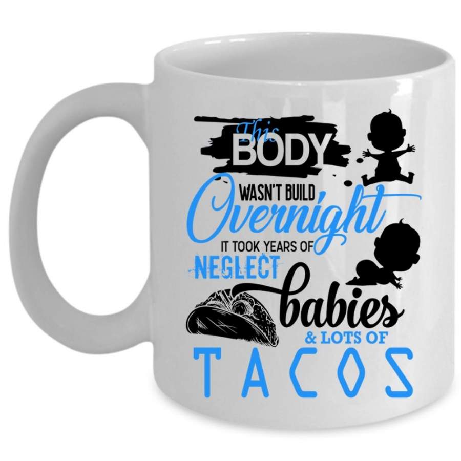 Babies And Lots Of Tacos Coffee Mug, This Body Wasn’t Build Overnight Cup