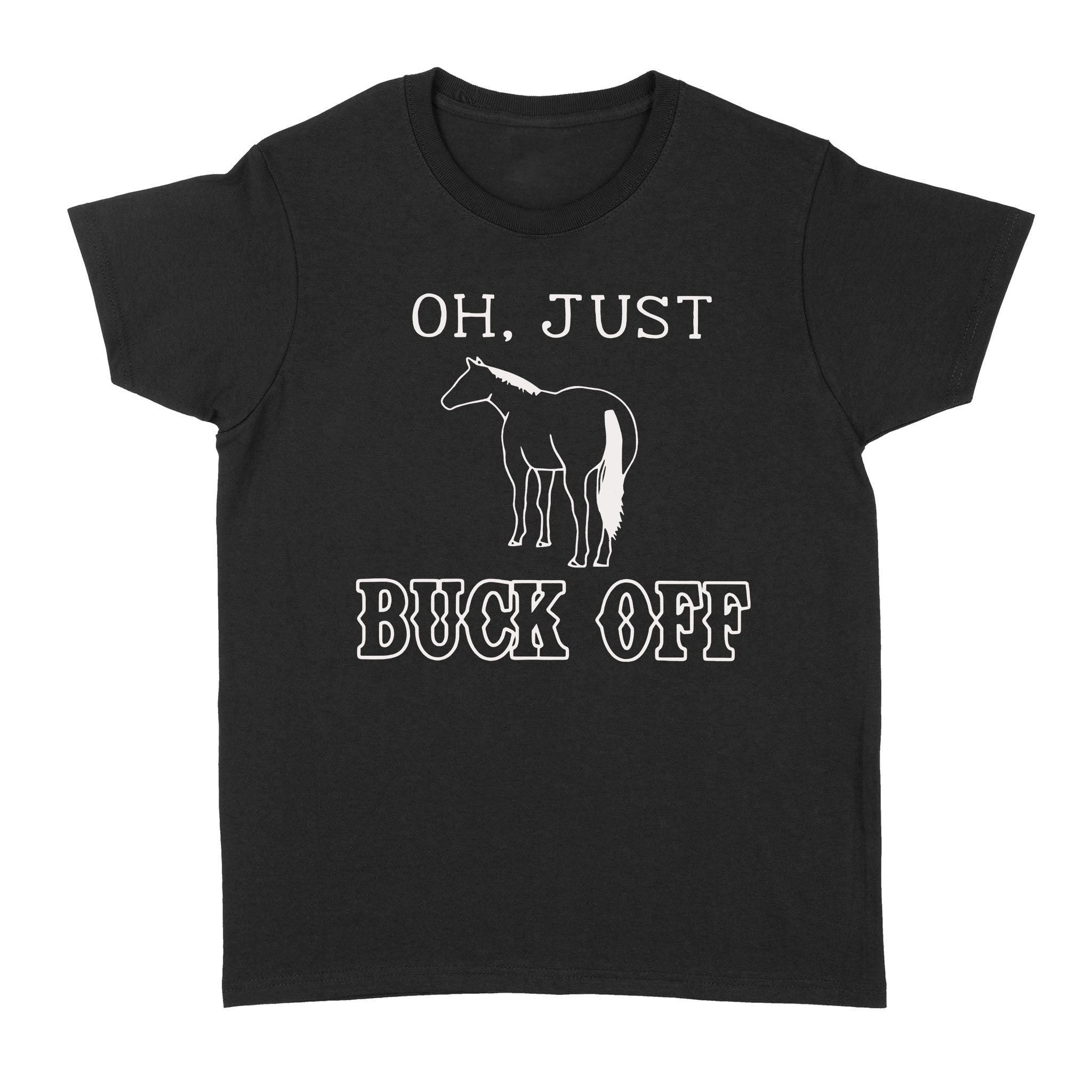 Oh Just Buck Off Horse – Standard Women’s T-shirt