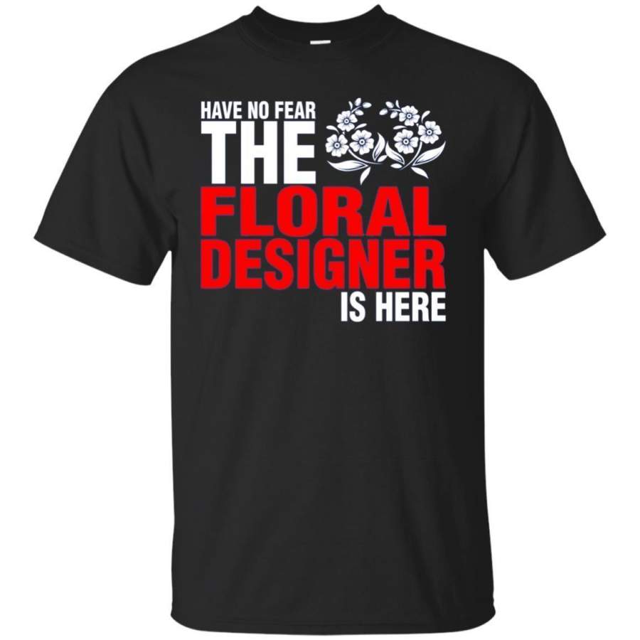 AGR Have No Fear The Floral Designer Is Here Tshirt