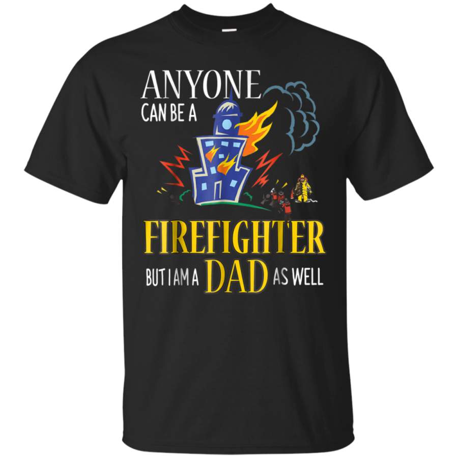 AGR Anyone Can Be A Firefighter But I Am A Dad As Well T Shirt