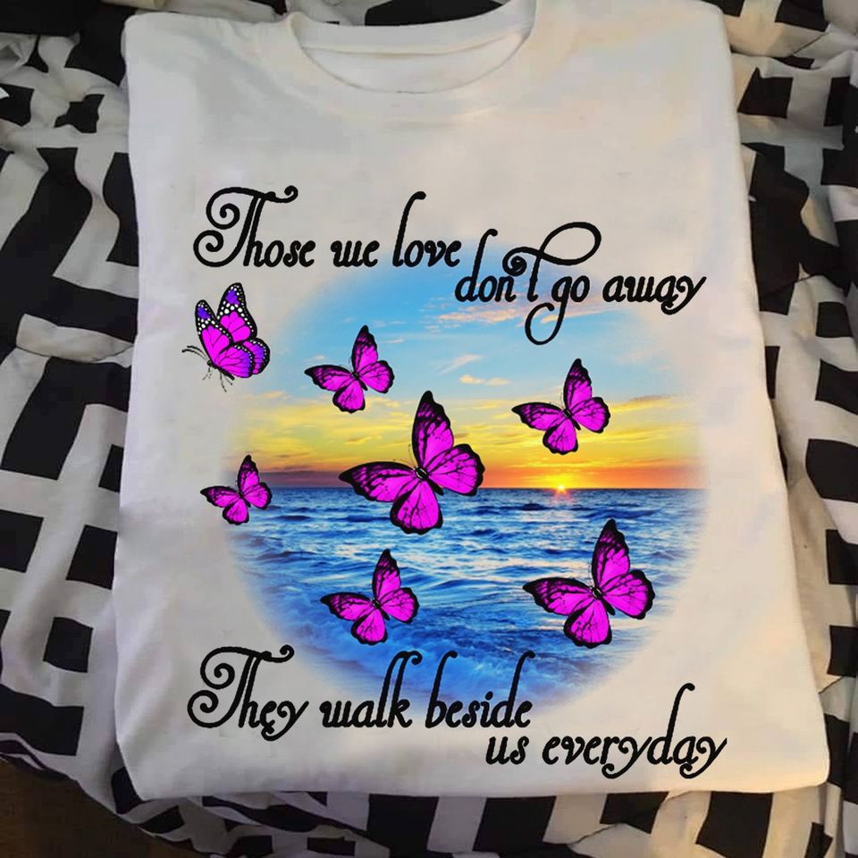 Those We Love Don’t Go Away They Walk Beside Us Everyday Butterfly Gift Standard/Premium T-Shirt