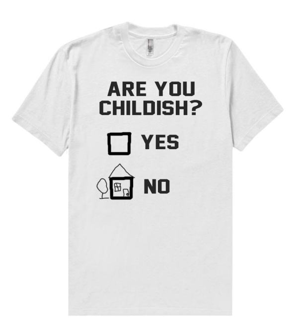 Are You Childish? Yes. No T Shirt