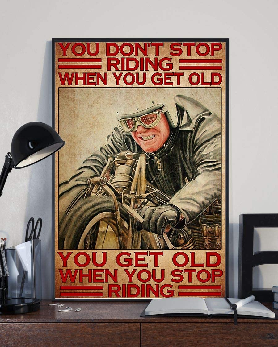 You Don T Stop Riding When You Get Old You Get Old When You Stop Riding Motorcycle Old Man Poster Perfect Ideas On Xmas Birthday Home Decor