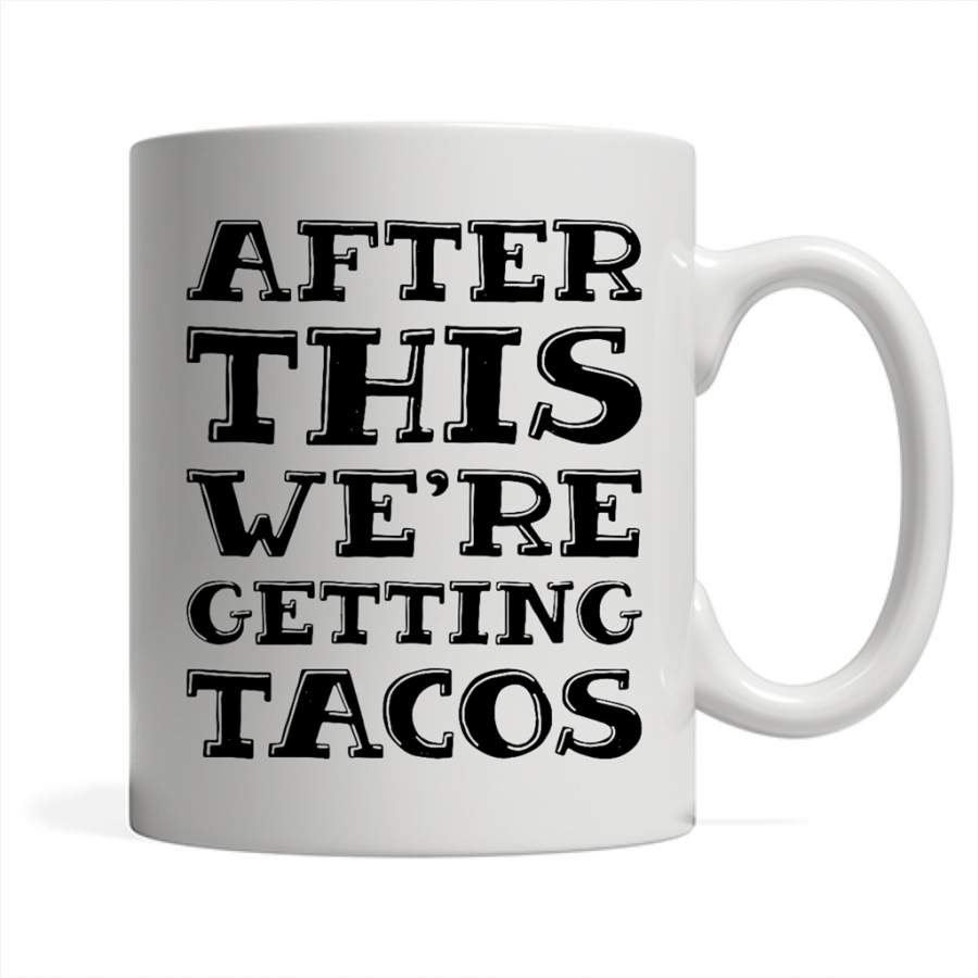 After This We’re Getting Tacos – Full-Wrap Coffee White Mug