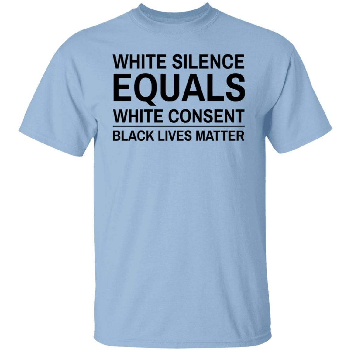 White Silence Equals White Consent T Shirt Black Lives Matter T Shirts White Silence Equals White Consent Black Lives Matter Shirt