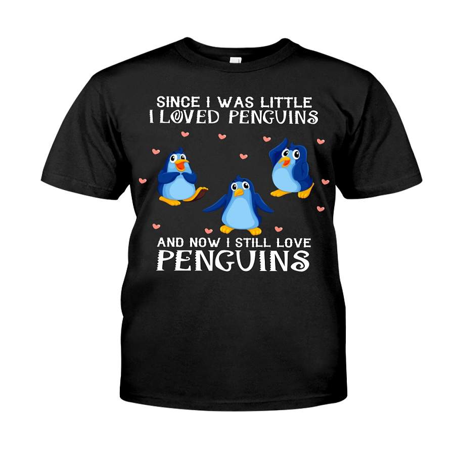 Since I Was Little Penguin And Now I Still Love Penguins – T-Shirt