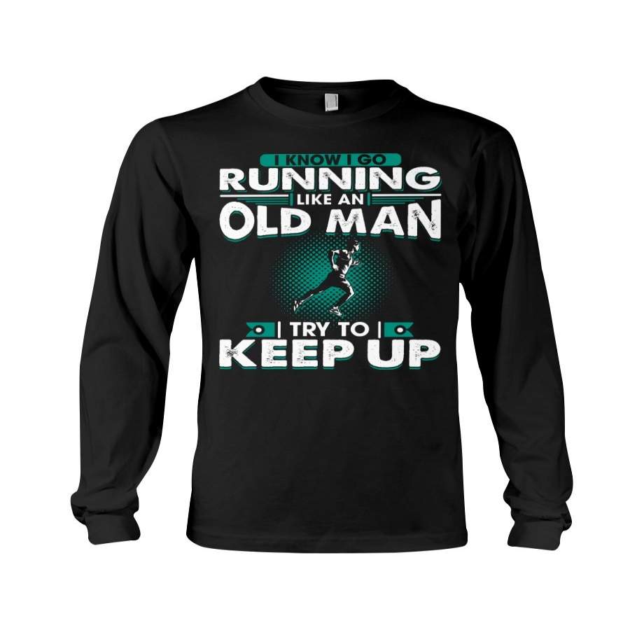 I Know I Go Running Like An Old Man Try To Keep Up Unisex Long Sleeve