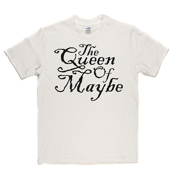 Queen Of Maybe T Shirt