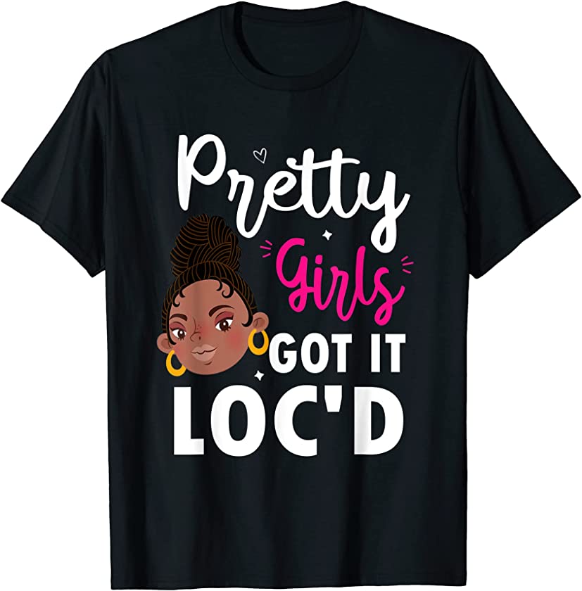 Pretty Girls Got It Loc’d Black Melanin Women Dreadlocks T-Shirt