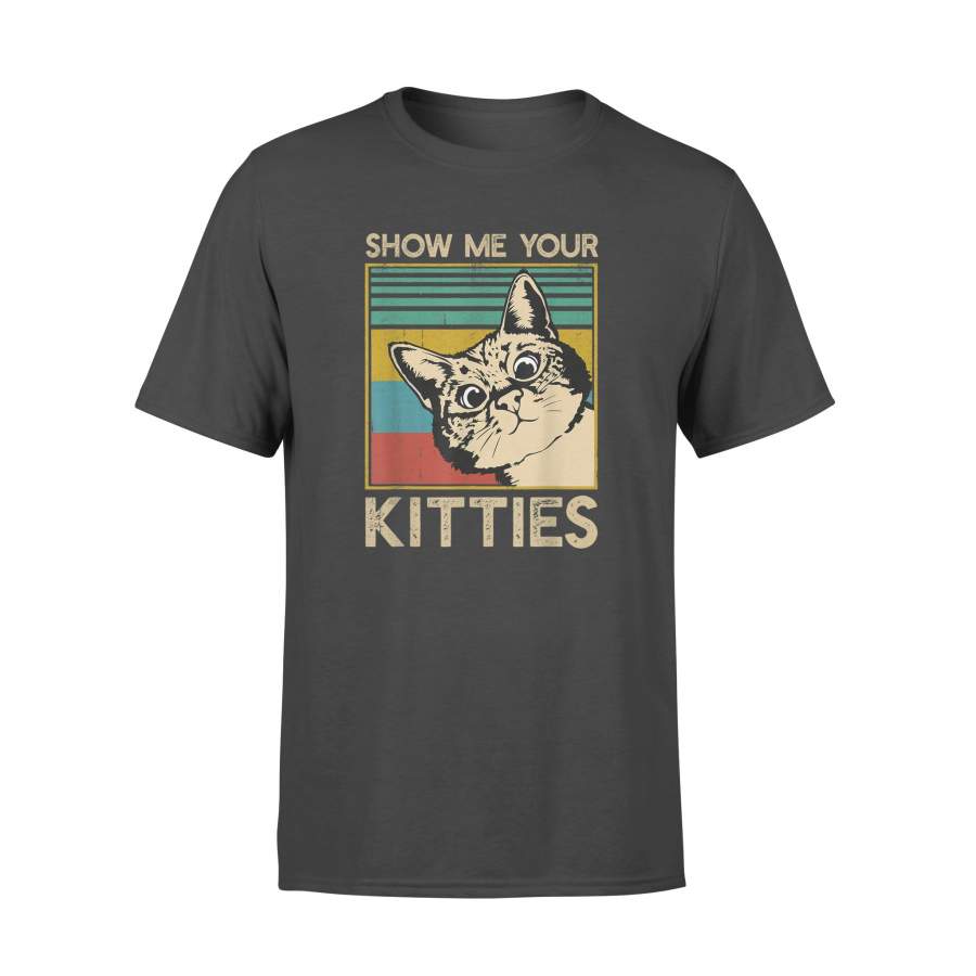 Show Me Your Kitties Funny Cat Gifts for Cat Kitten Lovers T Shirt – Standard T-shirt