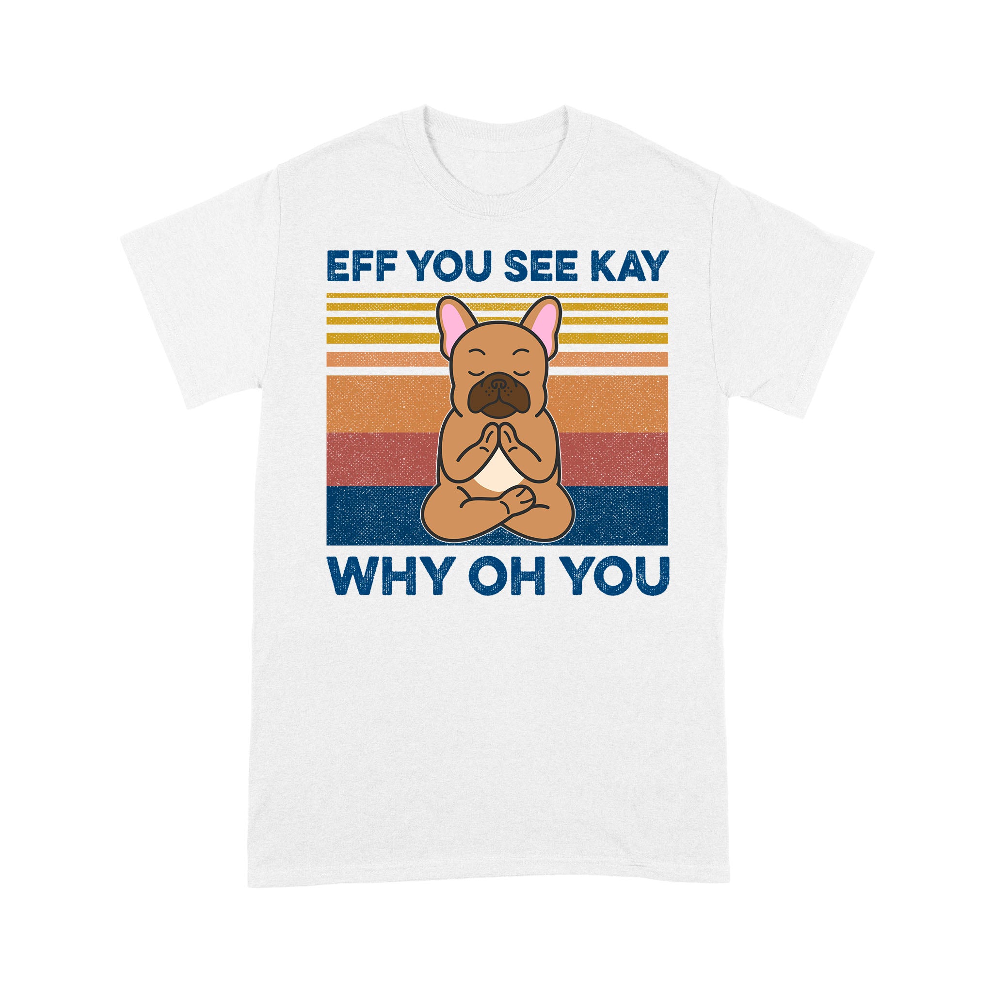 Eff You See Kay Why Oh You Funny French Bulldog Yoga Lover Vintage Shirts – Standard T-Shirt