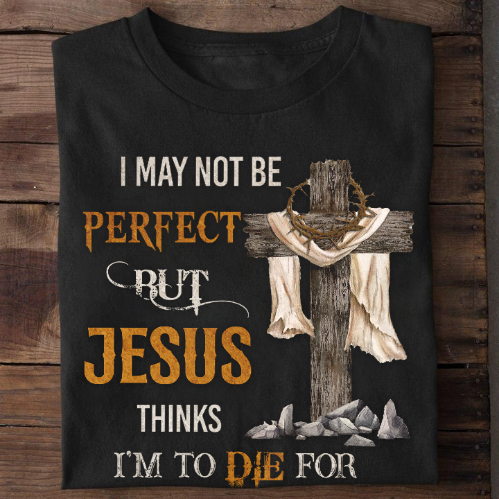 I May Not Be Perfect But Jesus Thinks I’M To Die For Gift Standard/Premium T-Shirt