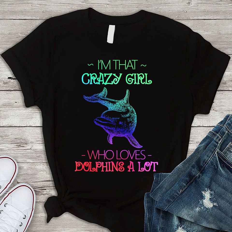 Animals Lovers I’M That Crazy Girl Who Loves Dolphins A Lot T Shirt Hoodie Sweater  Size S-5Xl