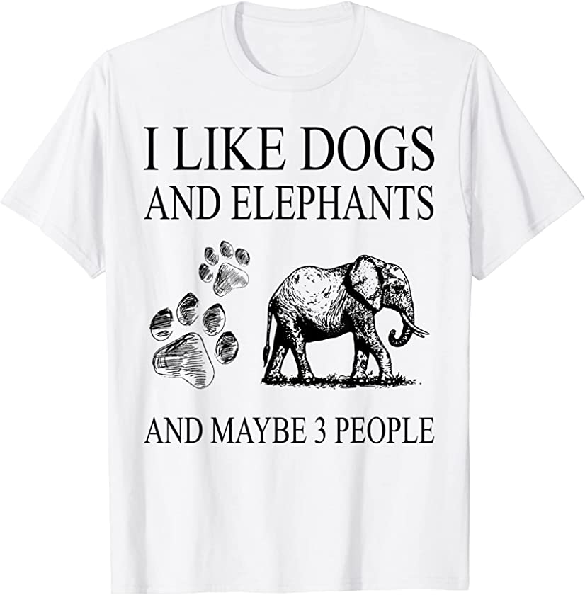 I like dogs and elephants and maybe 3 people, funny animal T-Shirt