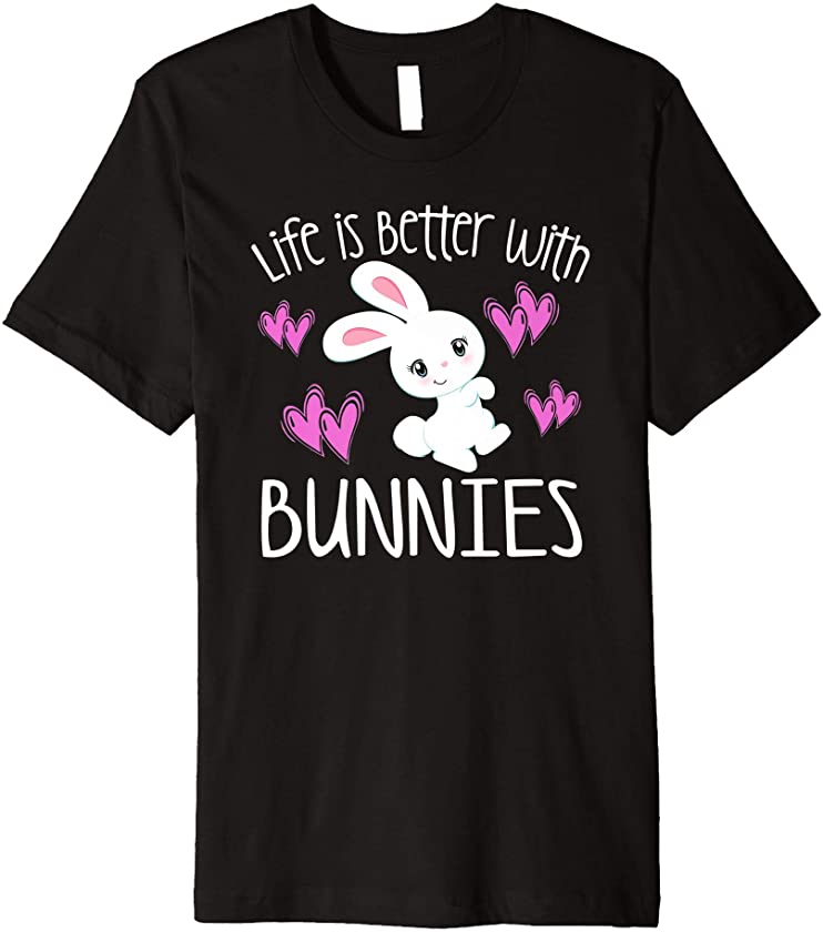 LIFE IS BETTER WITH BUNNIES Bunny Mom Rabbit Pet Owner Girls Premium T-Shirt