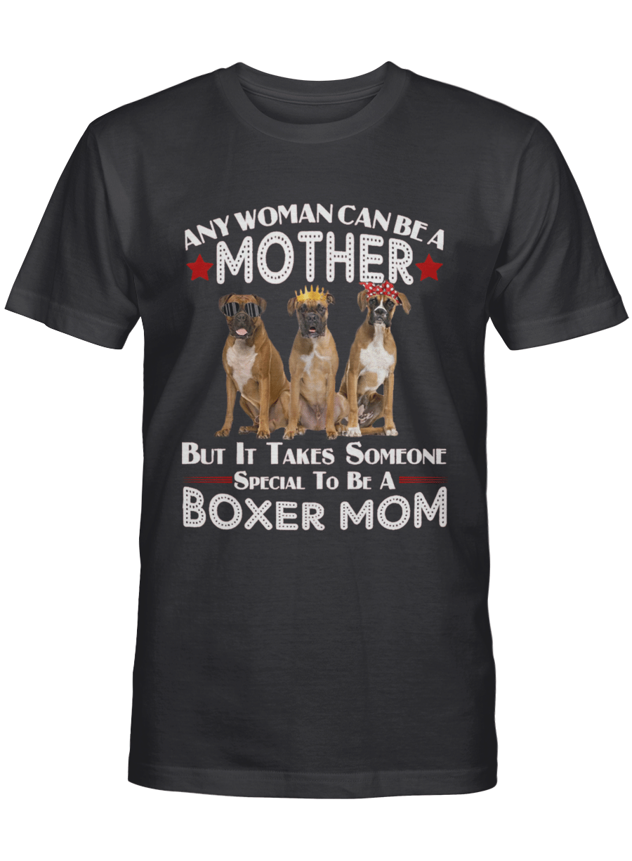 Any Woman Can Be A Mother But It Takes Someone Special To Be A Boxer Mom - Boxer Dog Tshirt