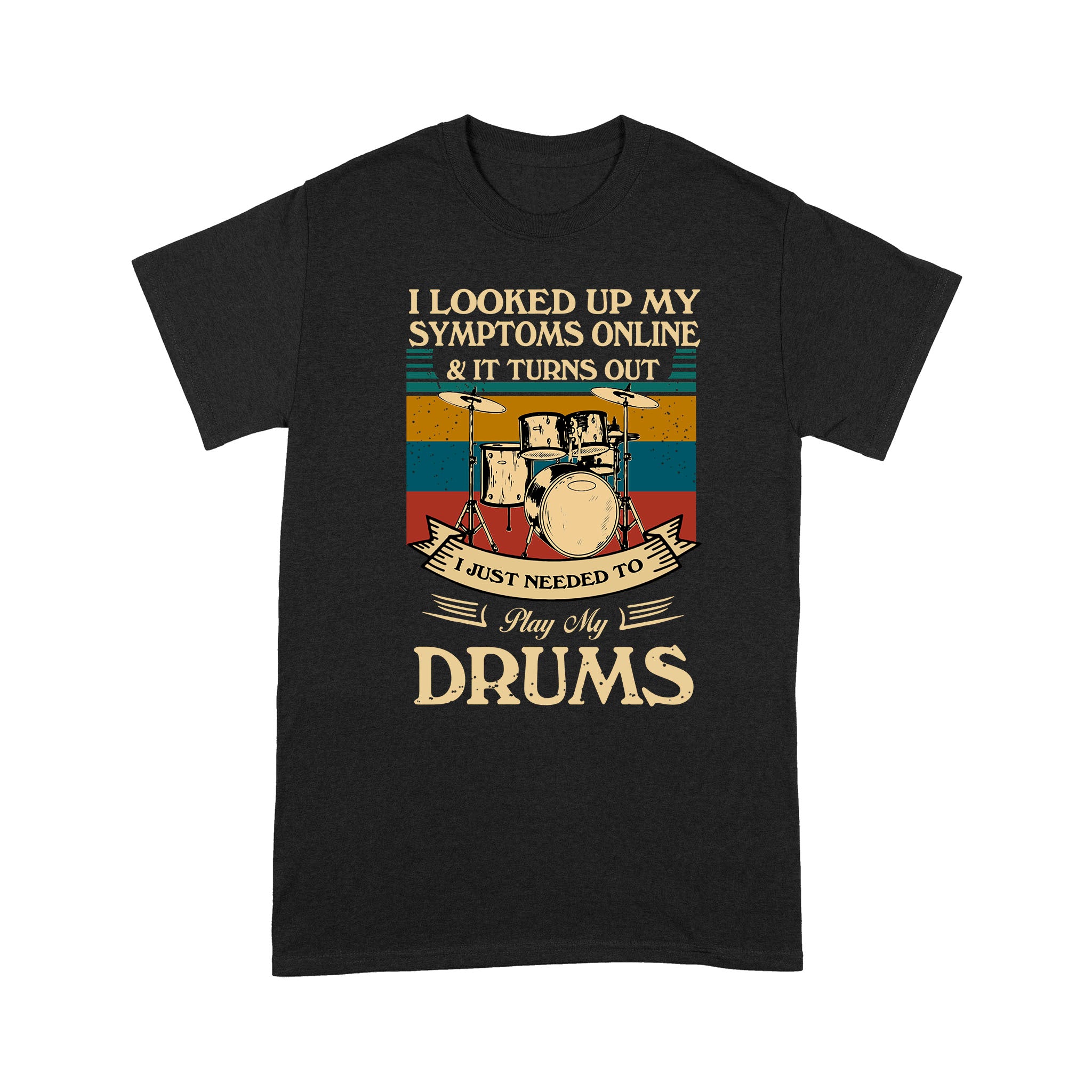 Vintage I Looked Up My Symptoms Online And It Turns Out Just Need To Play My Drums – Standard T-shirt