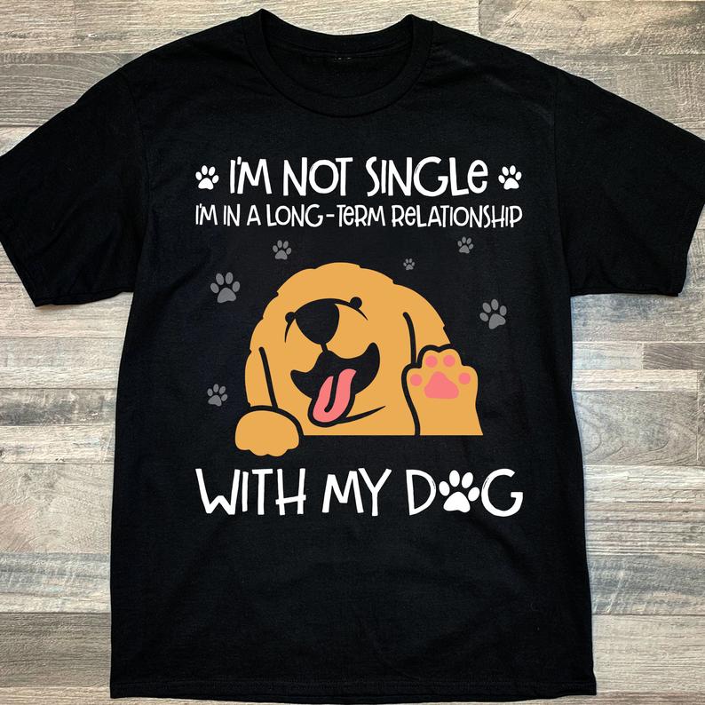 Dreameris Im Not A Single Im In A Long Term Relationship With My Dog Golden Retriver Paw Pet Dog Lover Owner Tshirt