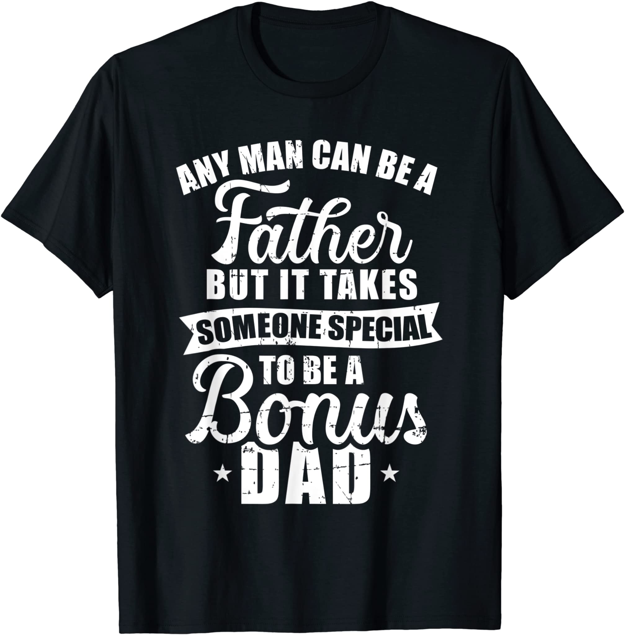 Any man can be a father but someone special bonus dad T-Shirt