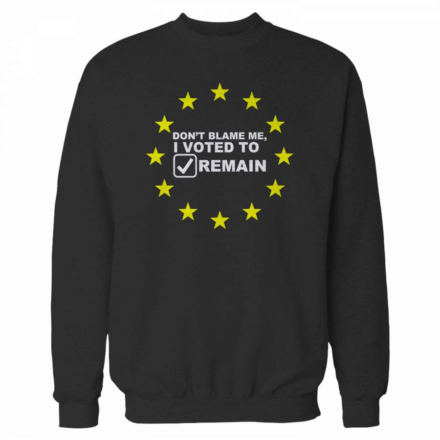 Don’t Blame Me I Voted To Remain Sweatshirt