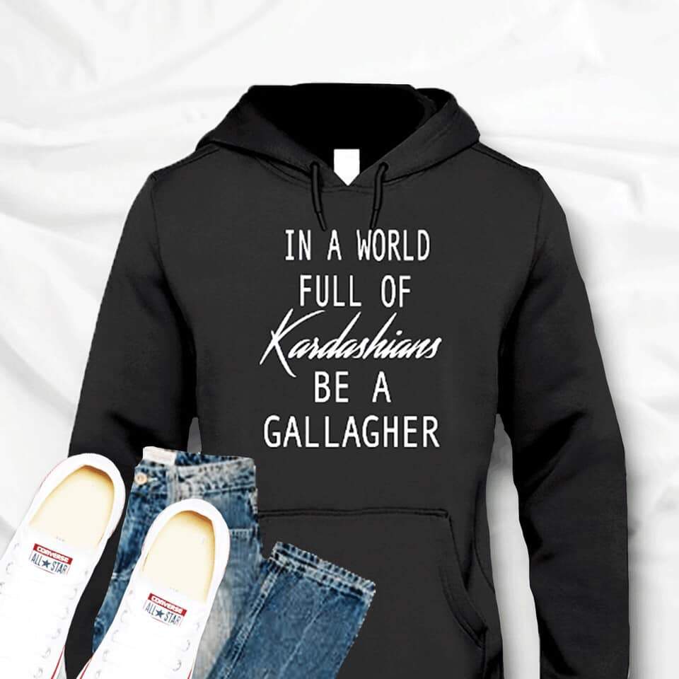 In A World Full Of Kardashians Be A Gallagher Gift Standard Hoodie