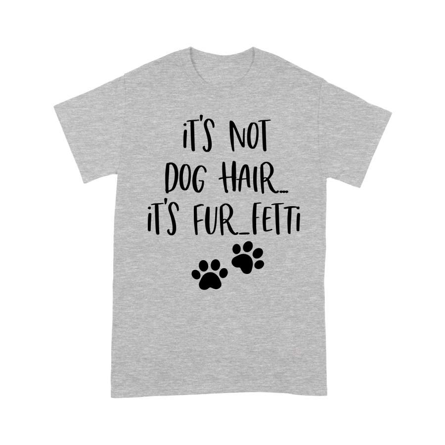 “It is Not Dog Hair it is Fur-Fetti” Funny T Shirt, Dog Lover Shirt, Dog Mom, Dog Lover Gift, Fur Mama Shirt – SPH98