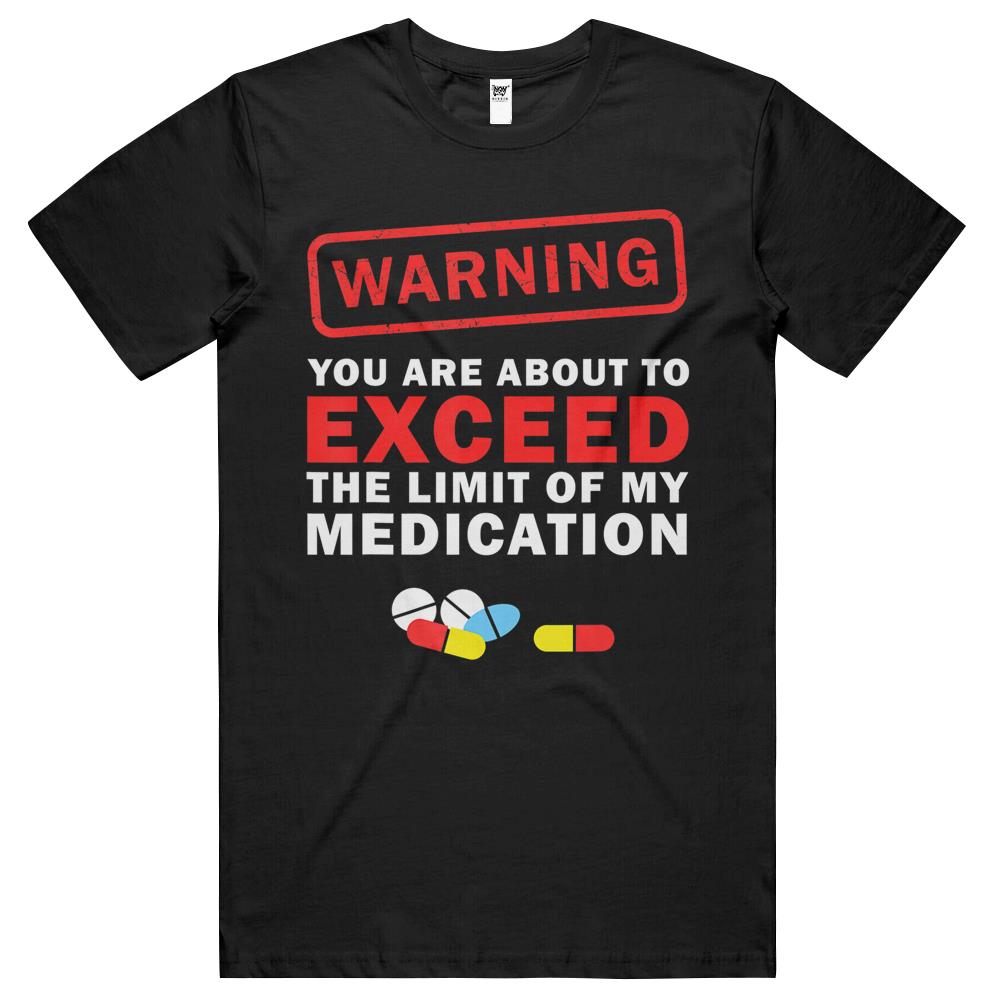 Warning You Are About To Exceed The Limit Of My Medication T Shirts