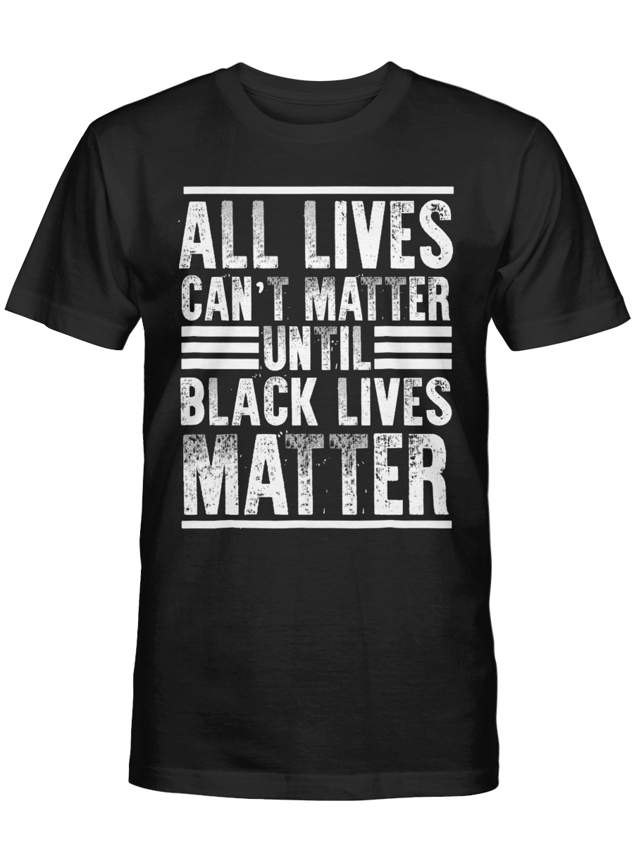 Black Pride Shirt All Lives Can’T Matter Until Black Lives Matter Tshirt