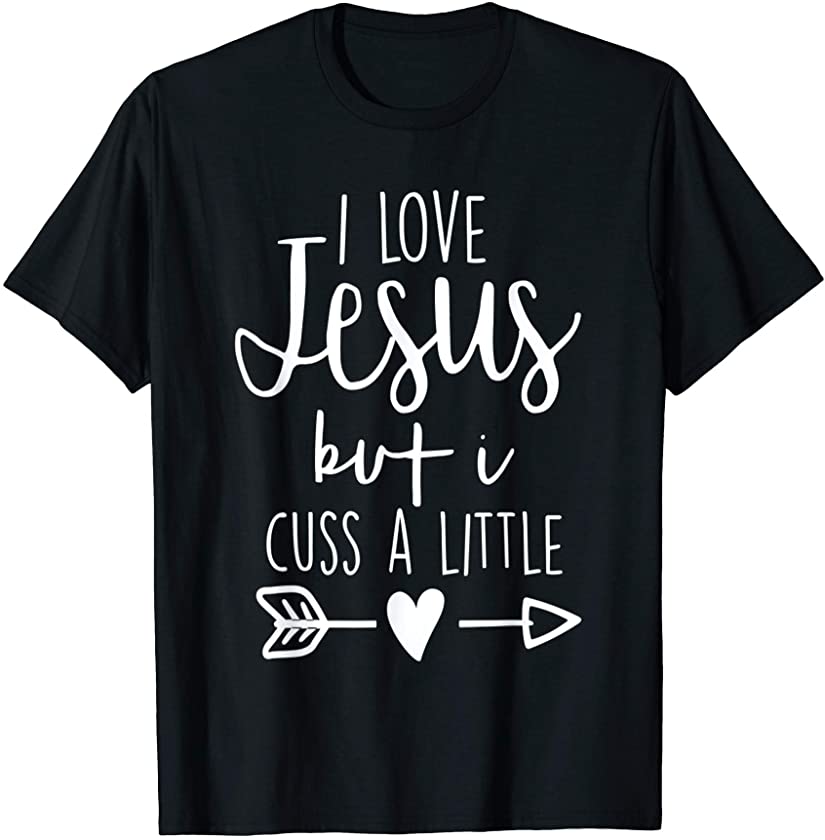 Jesus Christ I Love Jesus But I Cuss A Little T-Shirt – DRGGR