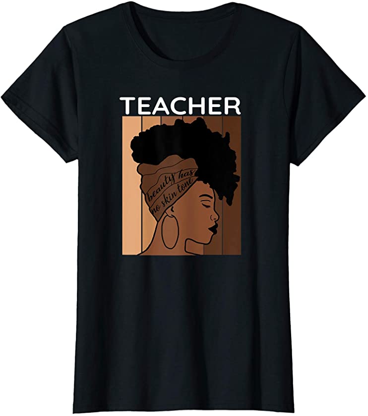 Womens Teacher Melanin Shades African Woman Beauty Has No Skin Tone T-Shirt