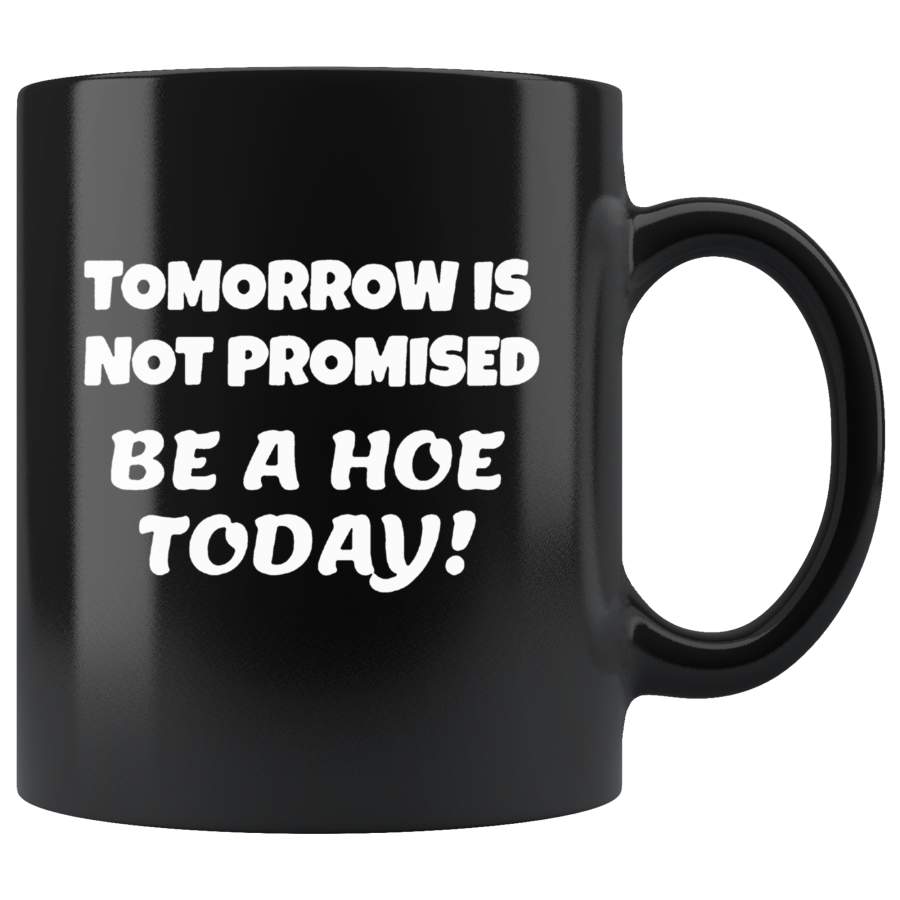 Tomorrow Is Not Promised Be.a Hoe Today Black Coffee Mug