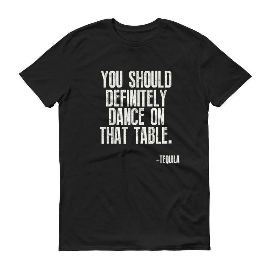 You Should Definitely Dance On That Table Tequila tshirt