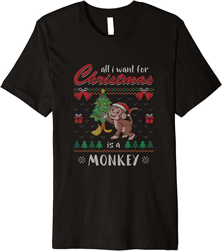 All I Want For Christmas Is A Monkey Ugly Christmas Sweater Premium T-Shirt