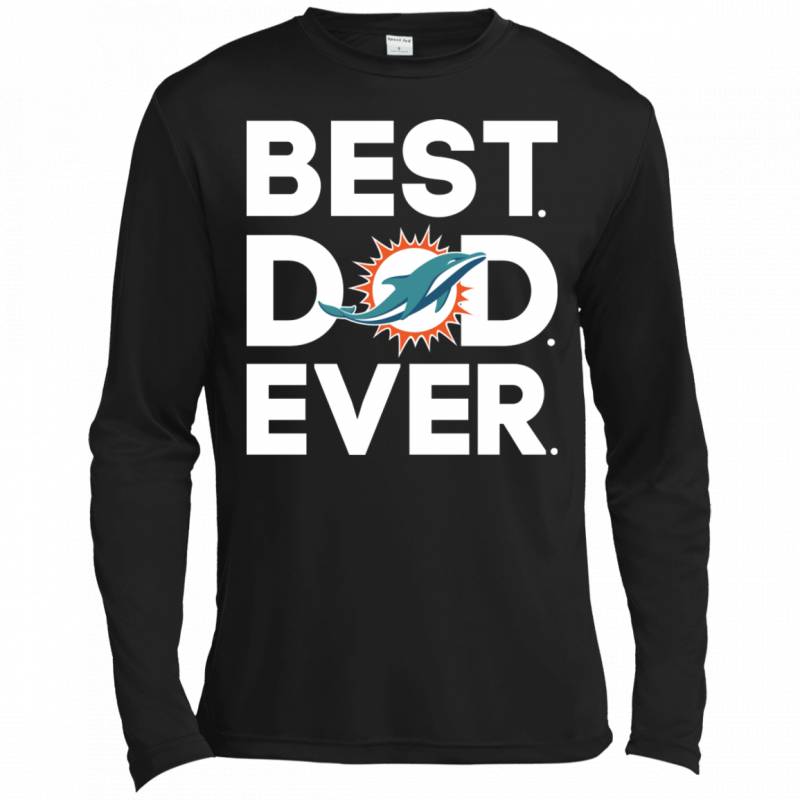 Miami Dolphins Best Dad Ever T shirt Long sleeve Sweatshirt Hoodie