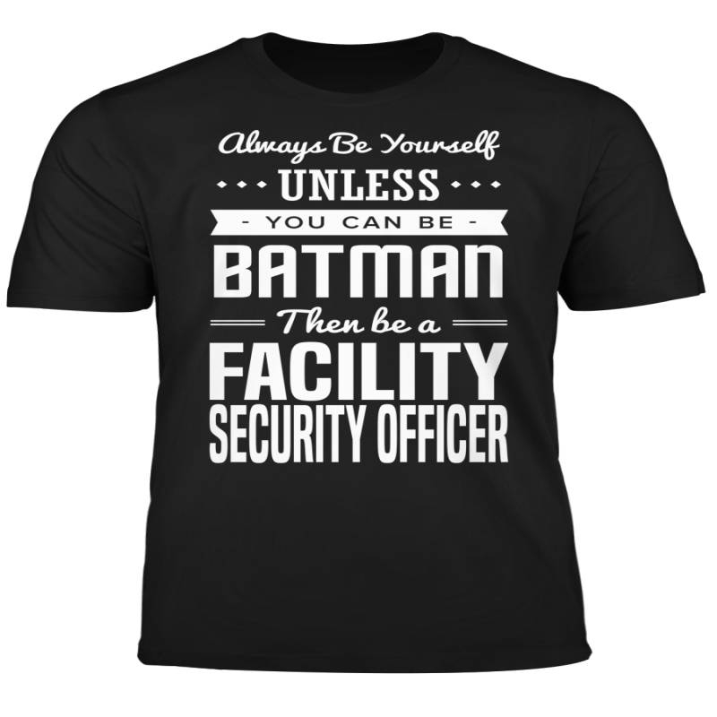 You Can Be A Batman Then Be A Facility Security Officer Tshirt