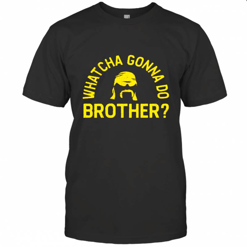 WWE Hulk Hogan Whatcha Gonna Do Brother T-Shirt, Hoodie, Sweatshirt, Tank Top, Long Sleeve