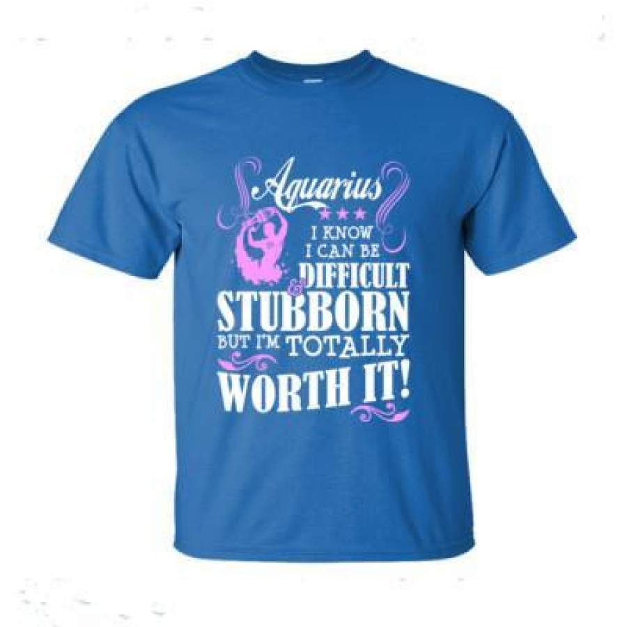 AGR Aquarius I Know I Can Be Difficult & Stubborn But Im Totally Worth It – Ultra-Cotton T-Shirt