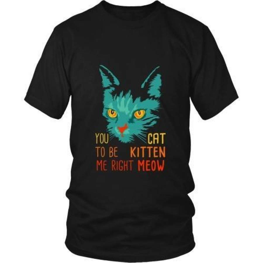 Cats T Shirt – You Cat to be Kitten Me right Meow