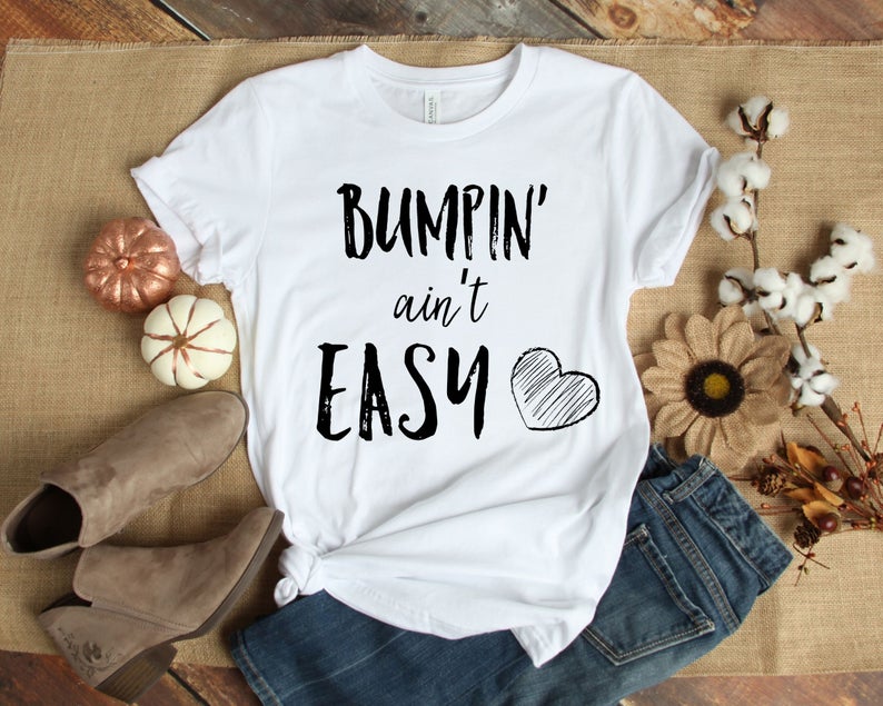 Bumpin’ Ain’T Easy Maternity T Shirt