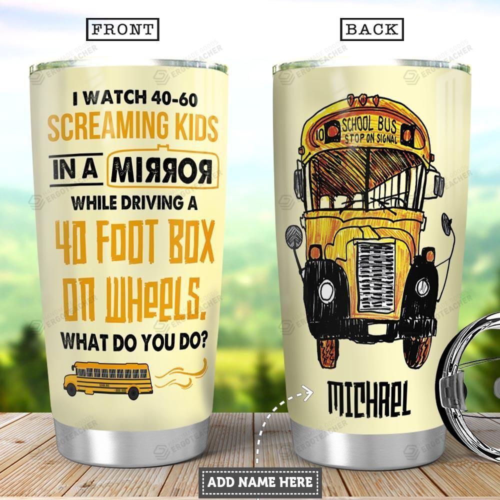 Personalized School Bus I Watch 40-60 Screaming Kids Stainless Steel Tumbler, Tumbler Cups For Coffee/Tea, Great Customized Gifts For Birthday Christmas Thanksgiving Tumbler Cups