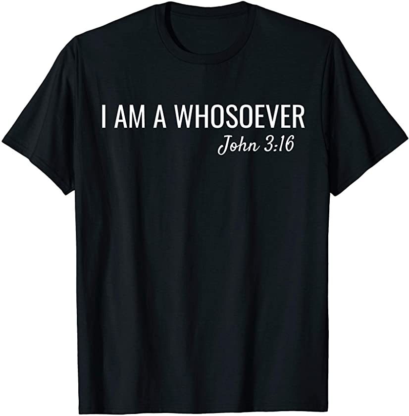 I am a Whosoever John 3:16 Christian Faith Bible Verse Jesus T-Shirt ...