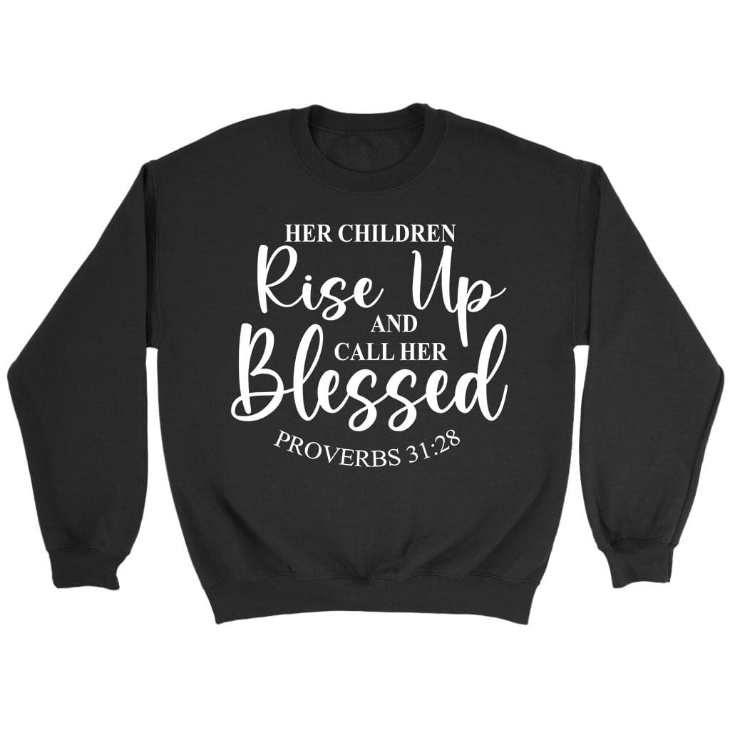 Proverbs 31:28 Rise Up And Call Her Blessed Sweatshirt