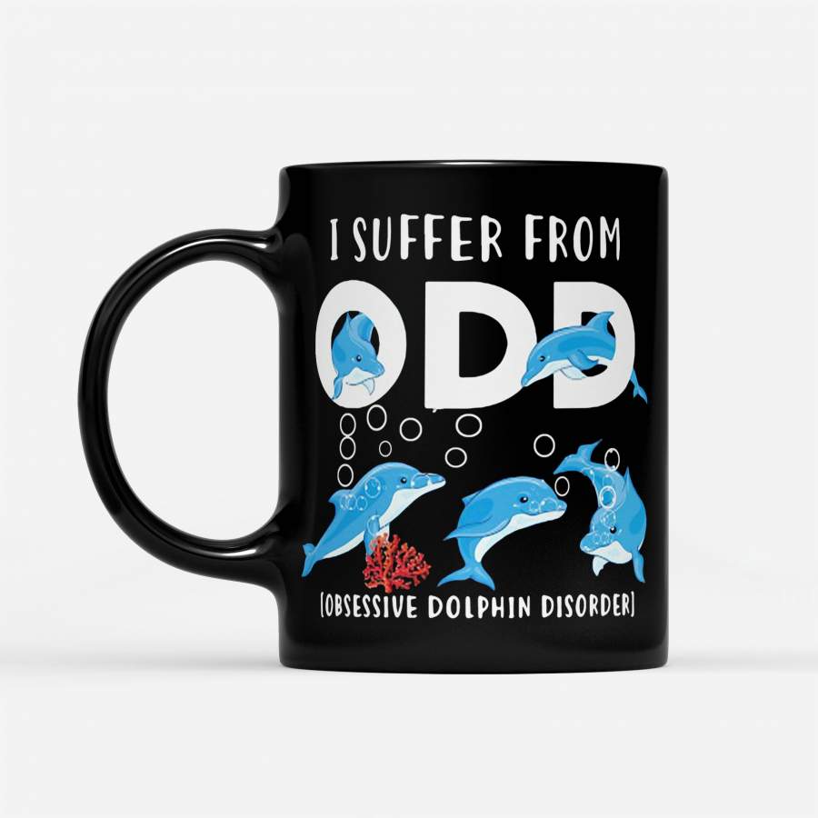 I Suffer From Obsessive Dolphin Disorder Odd – Black Mug