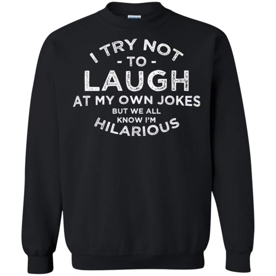 AGR I try not to laugh at my own jokes but we all know i’m hilarious Sweatshirt